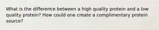 What is the difference between a high quality protein and a low quality protein? How could one create a complimentary protein source?