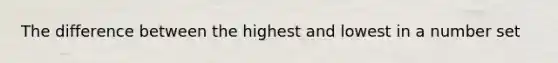 The difference between the highest and lowest in a number set