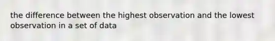 the difference between the highest observation and the lowest observation in a set of data