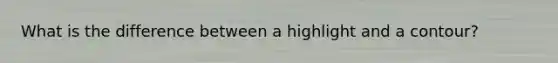 What is the difference between a highlight and a contour?
