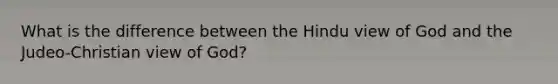 What is the difference between the Hindu view of God and the Judeo-Christian view of God?