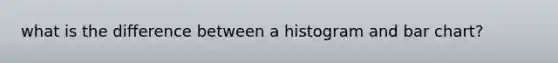 what is the difference between a histogram and <a href='https://www.questionai.com/knowledge/kdDMLVsZUp-bar-chart' class='anchor-knowledge'>bar chart</a>?