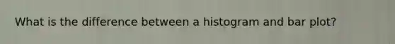 What is the difference between a histogram and bar plot?