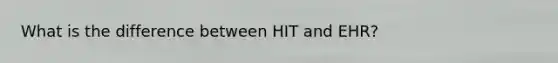 What is the difference between HIT and EHR?