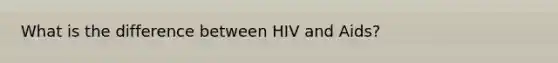 What is the difference between HIV and Aids?