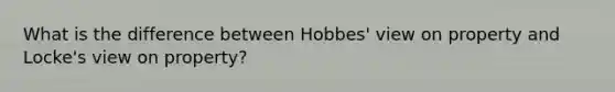 What is the difference between Hobbes' view on property and Locke's view on property?