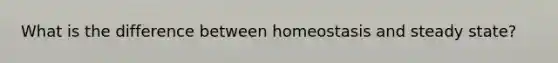 What is the difference between homeostasis and steady state?
