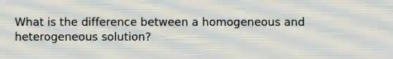 What is the difference between a homogeneous and heterogeneous solution?
