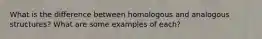 What is the difference between homologous and analogous structures? What are some examples of each?