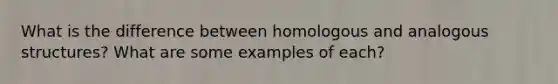 What is the difference between homologous and analogous structures? What are some examples of each?