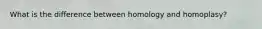 What is the difference between homology and homoplasy?