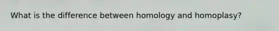 What is the difference between homology and homoplasy?