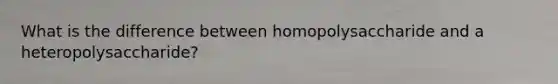 What is the difference between homopolysaccharide and a heteropolysaccharide?