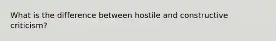 What is the difference between hostile and constructive criticism?