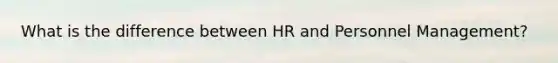 What is the difference between HR and Personnel Management?