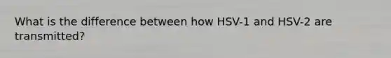 What is the difference between how HSV-1 and HSV-2 are transmitted?