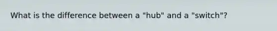 What is the difference between a "hub" and a "switch"?