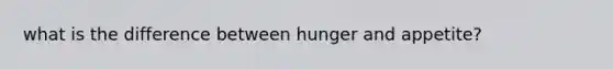 what is the difference between hunger and appetite?