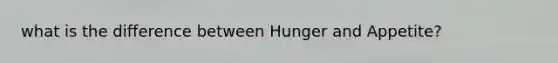 what is the difference between Hunger and Appetite?