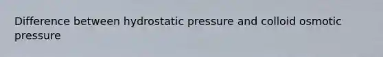 Difference between hydrostatic pressure and colloid osmotic pressure