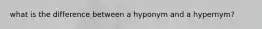 what is the difference between a hyponym and a hypernym?