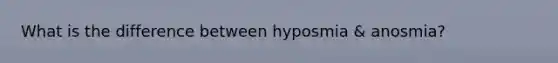 What is the difference between hyposmia & anosmia?