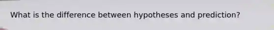 What is the difference between hypotheses and prediction?