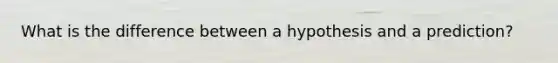 What is the difference between a hypothesis and a prediction?