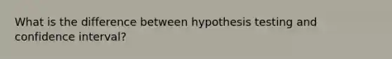 What is the difference between hypothesis testing and confidence interval?