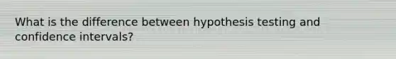 What is the difference between hypothesis testing and confidence intervals?