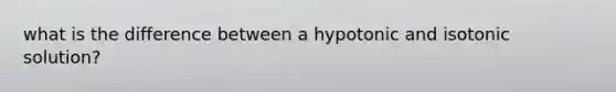 what is the difference between a hypotonic and isotonic solution?