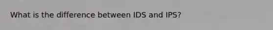 What is the difference between IDS and IPS?