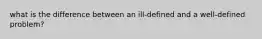 what is the difference between an ill-defined and a well-defined problem?