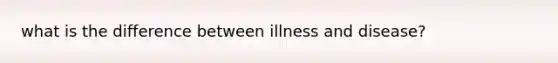 what is the difference between illness and disease?