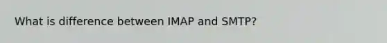 What is difference between IMAP and SMTP?