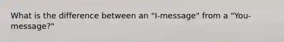 What is the difference between an "I-message" from a "You-message?"