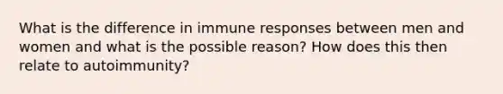 What is the difference in immune responses between men and women and what is the possible reason? How does this then relate to autoimmunity?