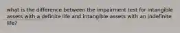 what is the difference between the impairment test for intangible assets with a definite life and intangible assets with an indefinite life?