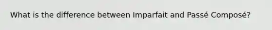 What is the difference between Imparfait and Passé Composé?