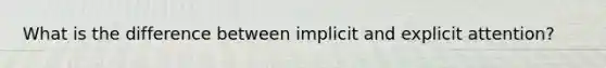 What is the difference between implicit and explicit attention?