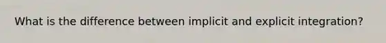 What is the difference between implicit and explicit integration?