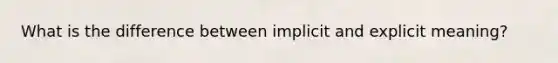 What is the difference between implicit and explicit meaning?