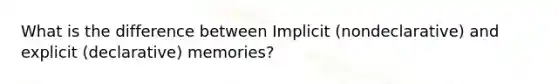 What is the difference between Implicit (nondeclarative) and explicit (declarative) memories?