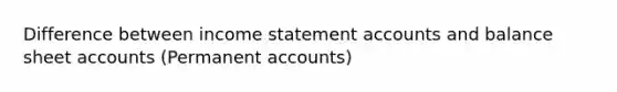 Difference between income statemen<a href='https://www.questionai.com/knowledge/k7x83BRk9p-t-accounts' class='anchor-knowledge'>t accounts</a> and balance sheet accounts (Permanent accounts)