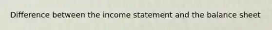 Difference between the income statement and the balance sheet