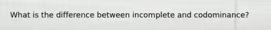 What is the difference between incomplete and codominance?