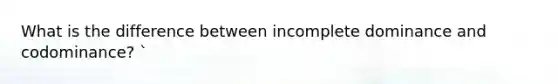 What is the difference between incomplete dominance and codominance? `