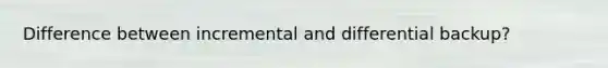 Difference between incremental and differential backup?