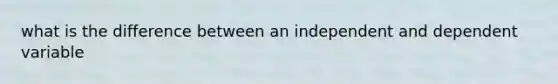 what is the difference between an independent and dependent variable