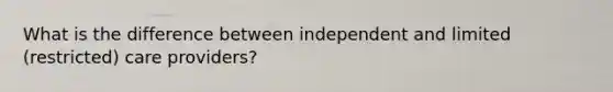 What is the difference between independent and limited (restricted) care providers?